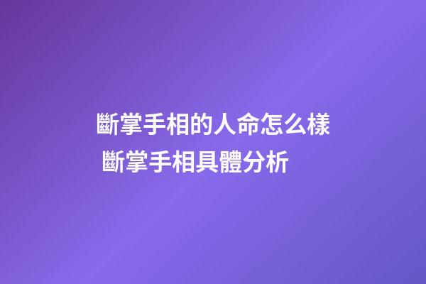 斷掌手相的人命怎么樣 斷掌手相具體分析